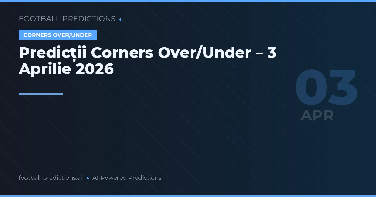 Predicții Corners Over/Under – 3 Aprilie 2026