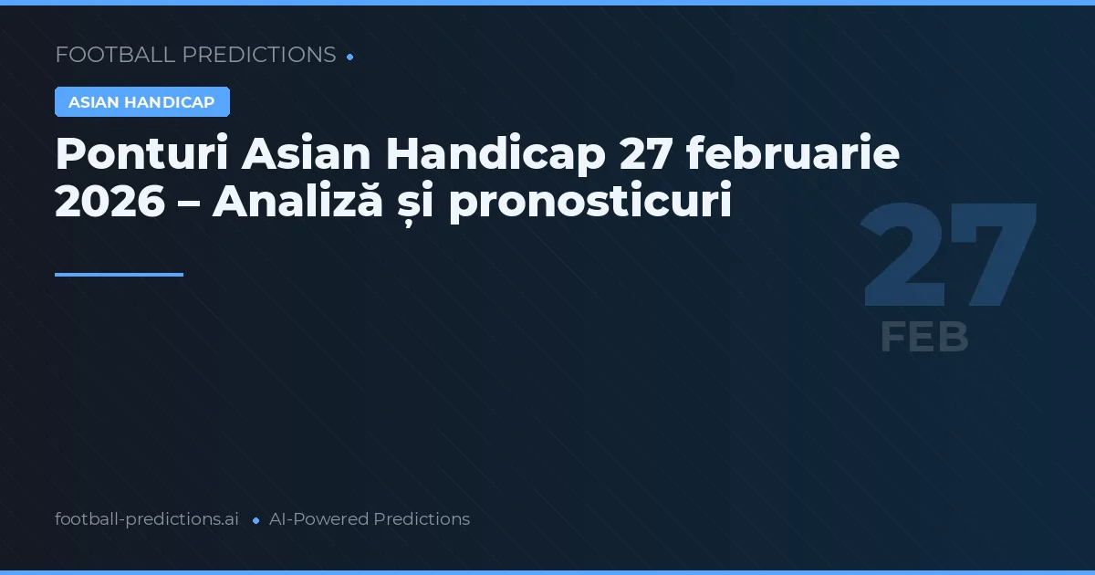 Ponturi Asian Handicap 27 februarie 2026 – Analiză și pronosticuri