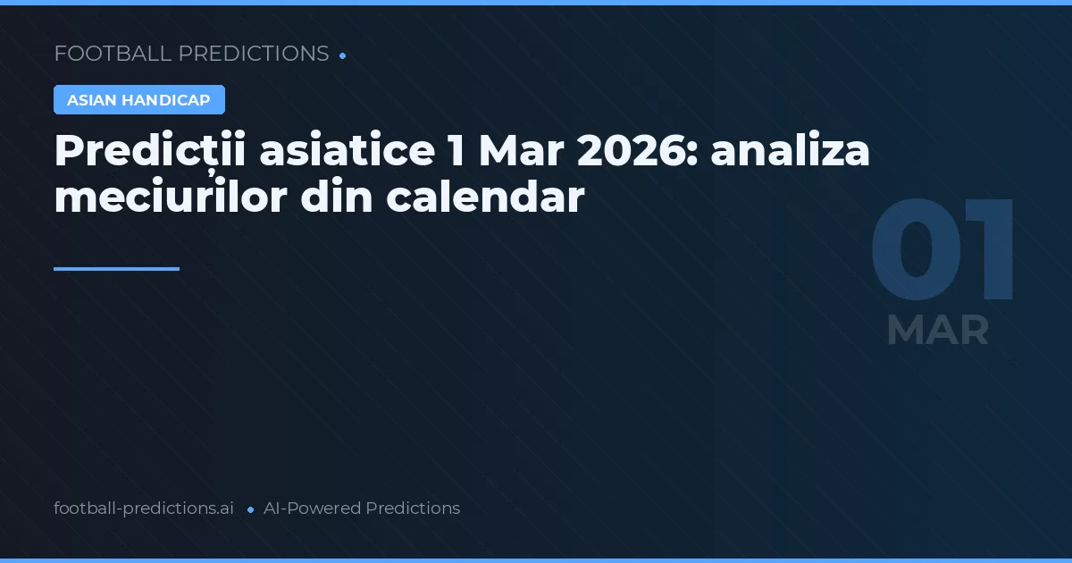 Predicții asiatice 1 Mar 2026: analiza meciurilor din calendar