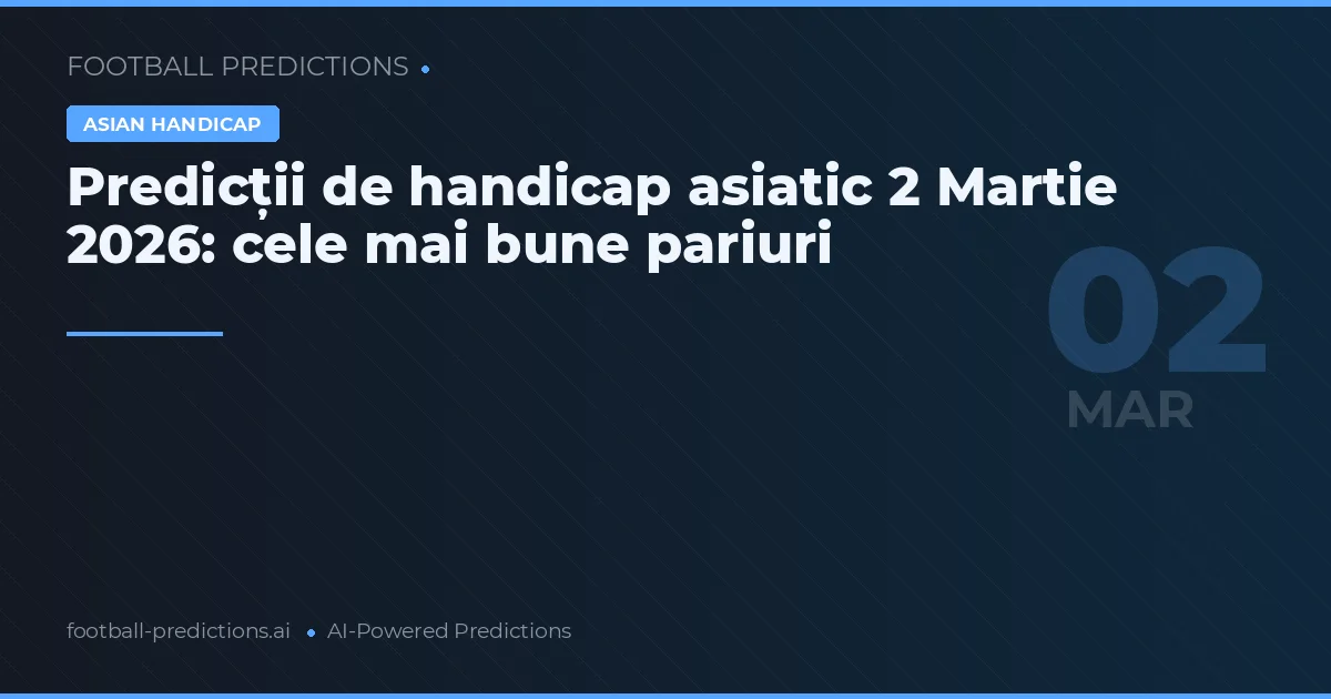 Predicții de handicap asiatic 2 Martie 2026: cele mai bune pariuri