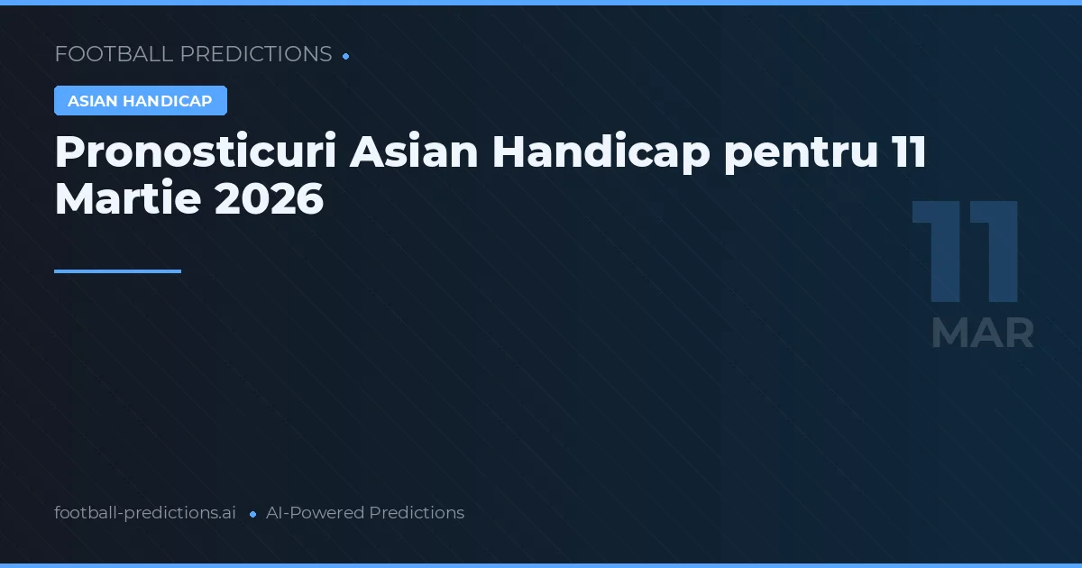 Pronosticuri Asian Handicap pentru 11 Martie 2026