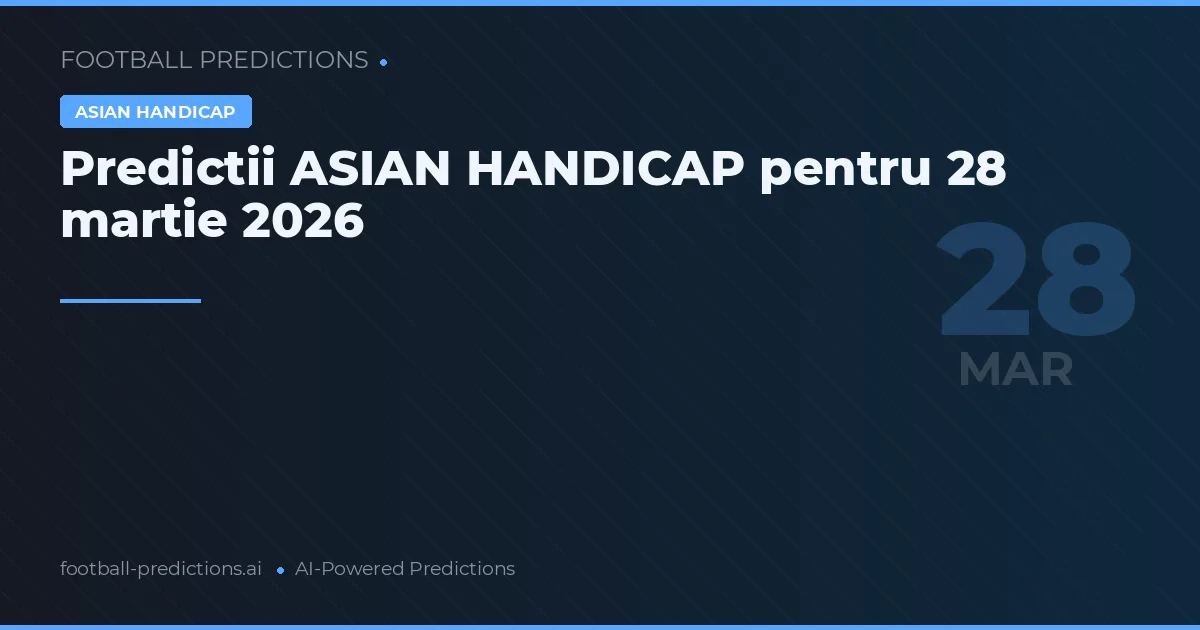 Predictii ASIAN HANDICAP pentru 28 martie 2026