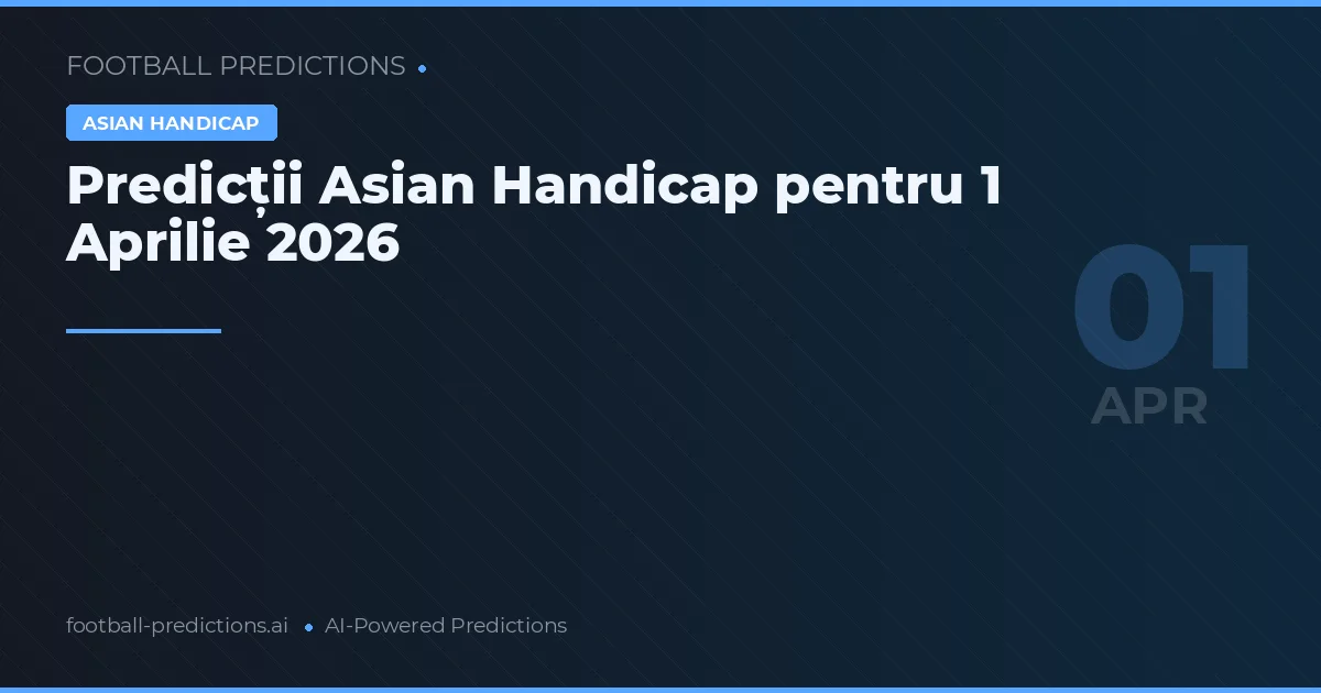 Predicții Asian Handicap pentru 1 Aprilie 2026