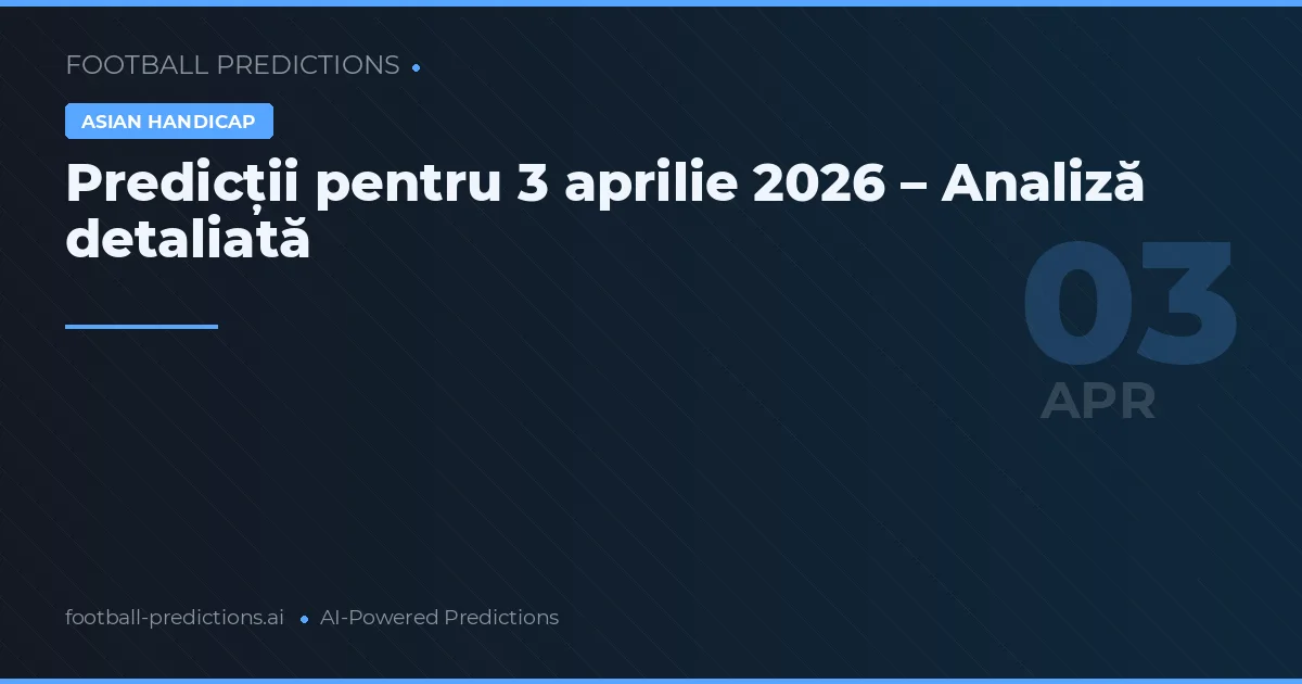 Predicții pentru 3 aprilie 2026 – Analiză detaliată
