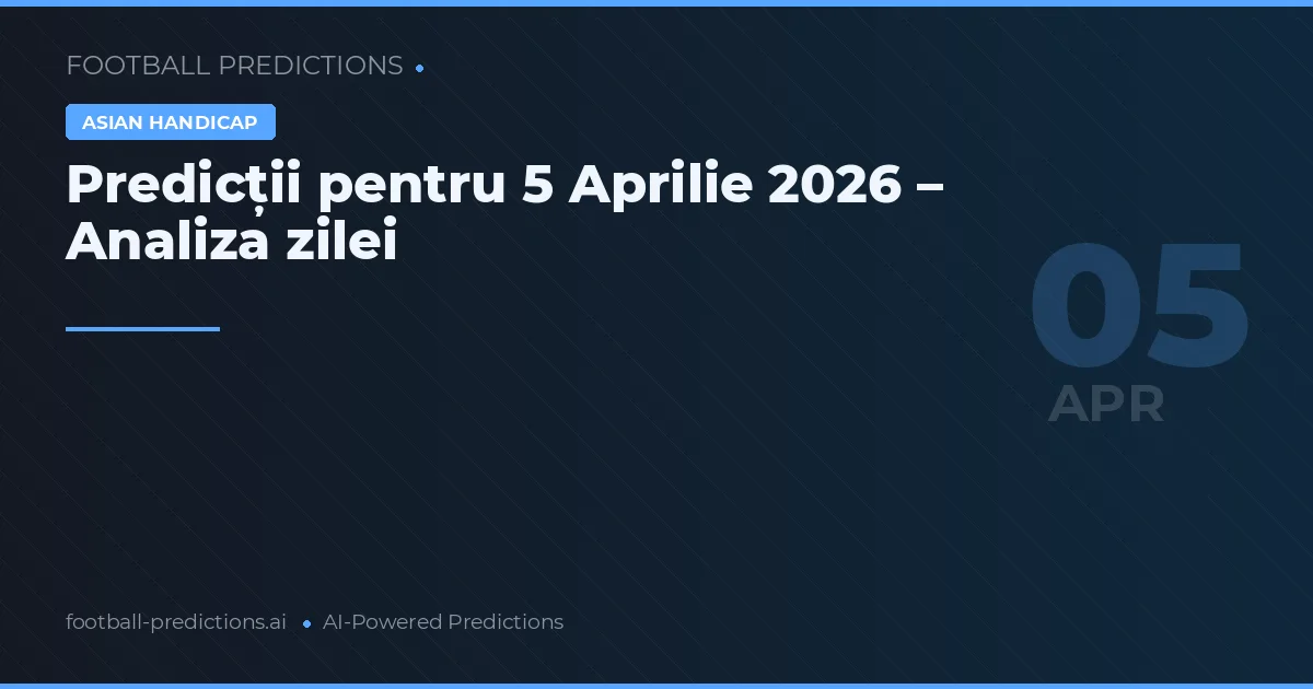Predicții pentru 5 Aprilie 2026 – Analiza zilei