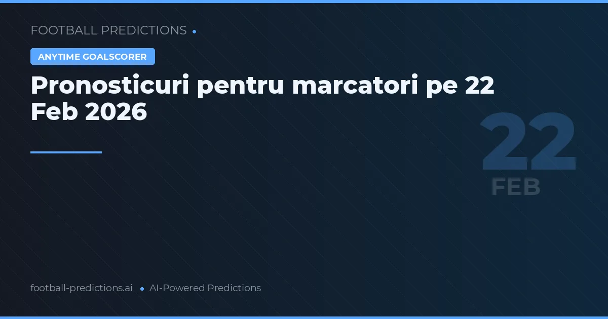 Pronosticuri pentru marcatori pe 22 Feb 2026