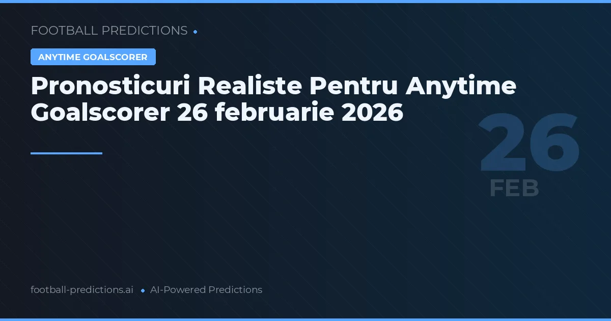 Pronosticuri Realiste Pentru Anytime Goalscorer 26 februarie 2026