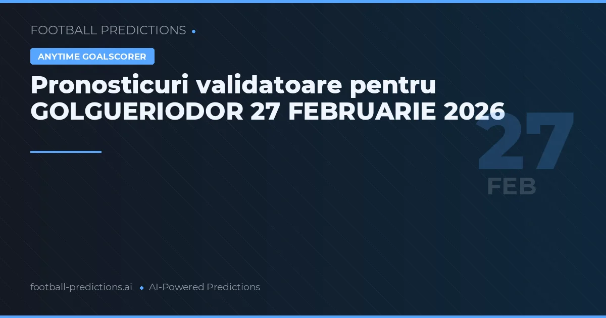 Pronosticuri validatoare pentru GOLGUERIODOR 27 FEBRUARIE 2026