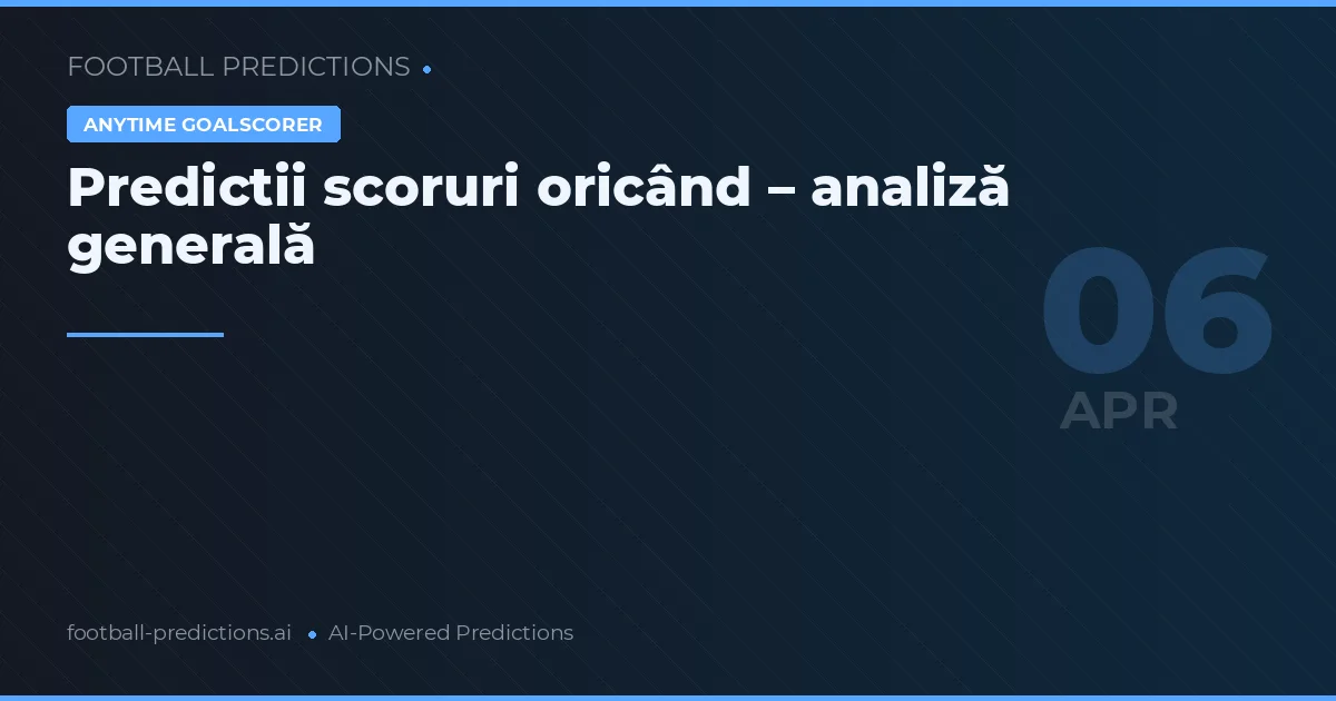 Predictii scoruri oricând – analiză generală
