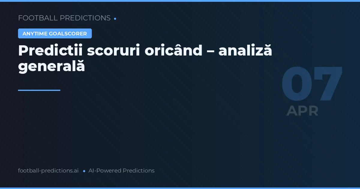 Predictii scoruri oricând – analiză generală