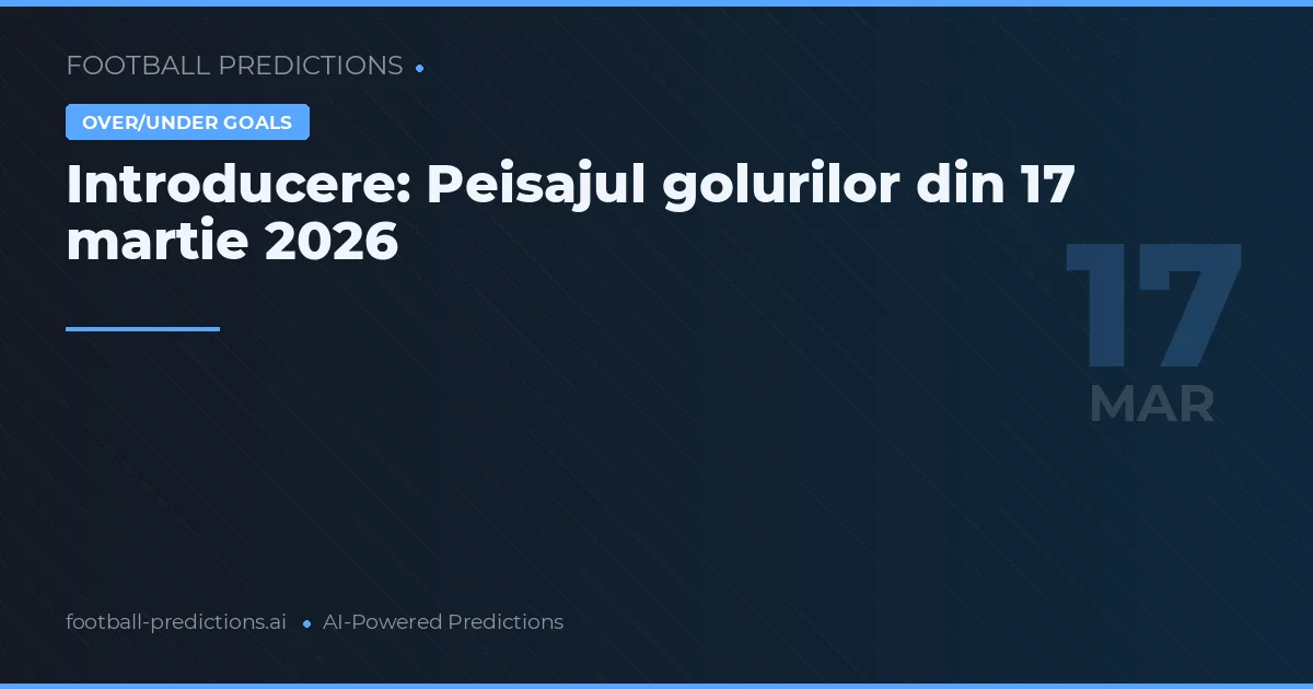 Peste/Sub goluri predicții 17 martie 2026