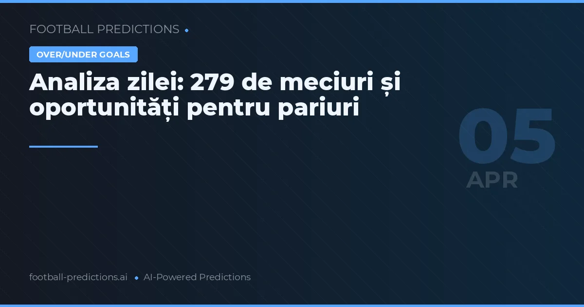 Analiza zilei: 279 de meciuri și oportunități pentru pariuri