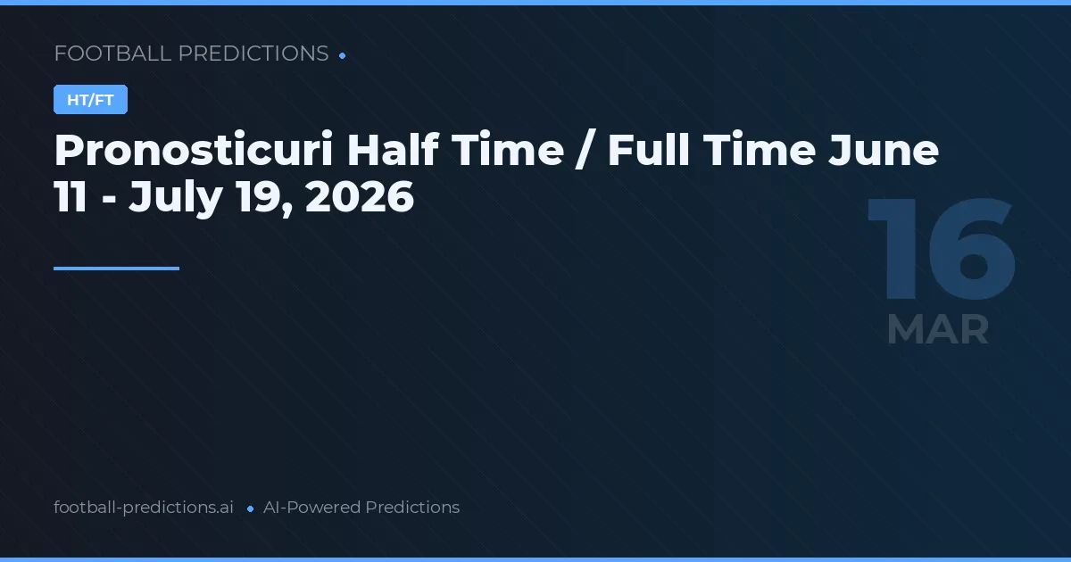 Pronosticuri Half Time / Full Time June 11 - July 19, 2026