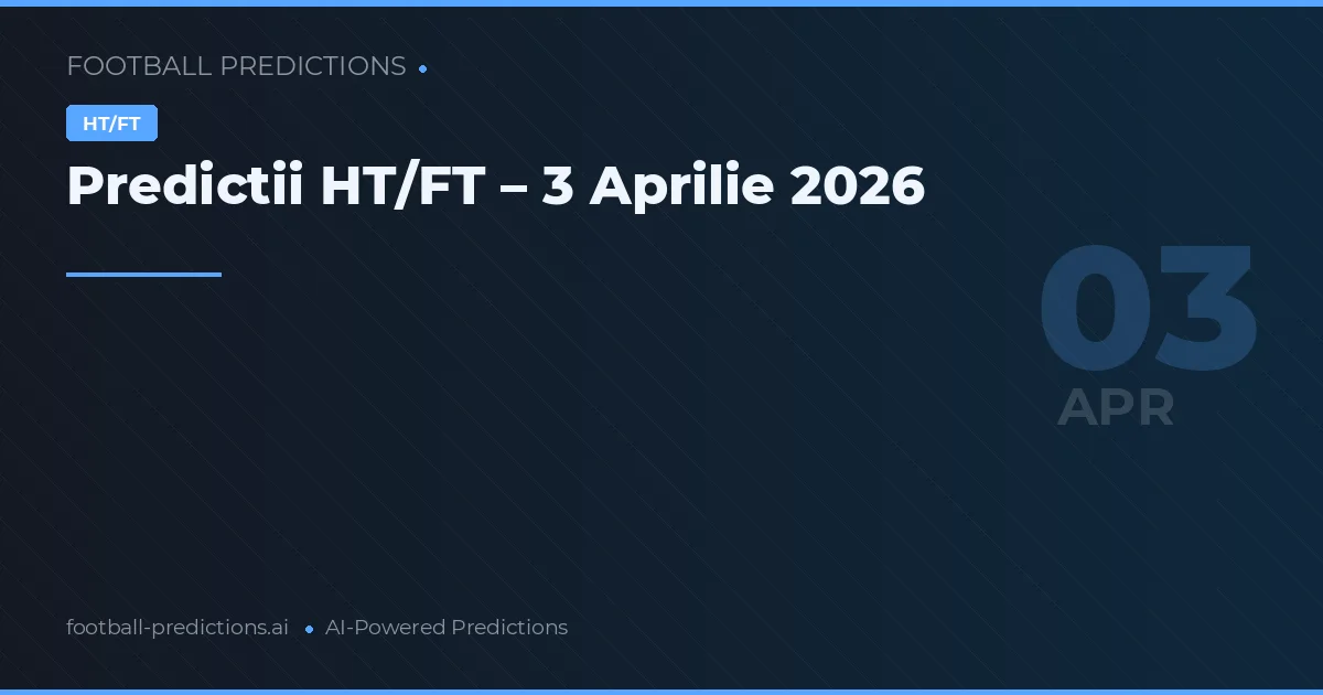 Predictii HT/FT – 3 Aprilie 2026