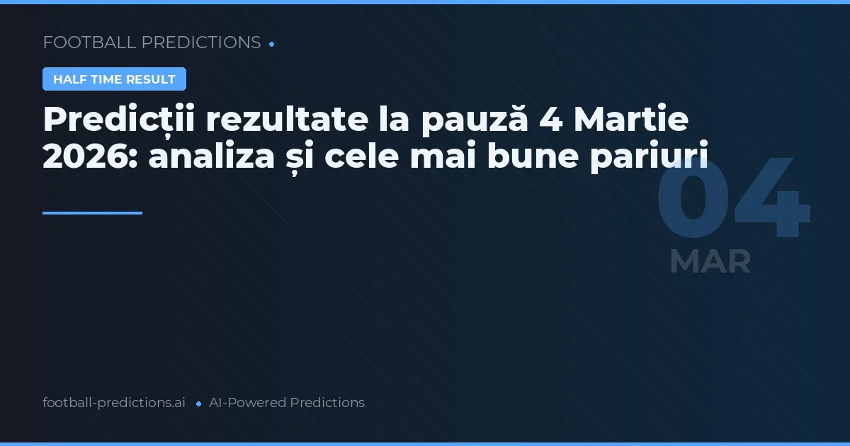 Predicții rezultate la pauză 4 Martie 2026: analiza și cele mai bune pariuri