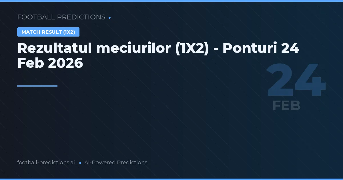 Rezultatul meciurilor (1X2) - Ponturi 24 Feb 2026