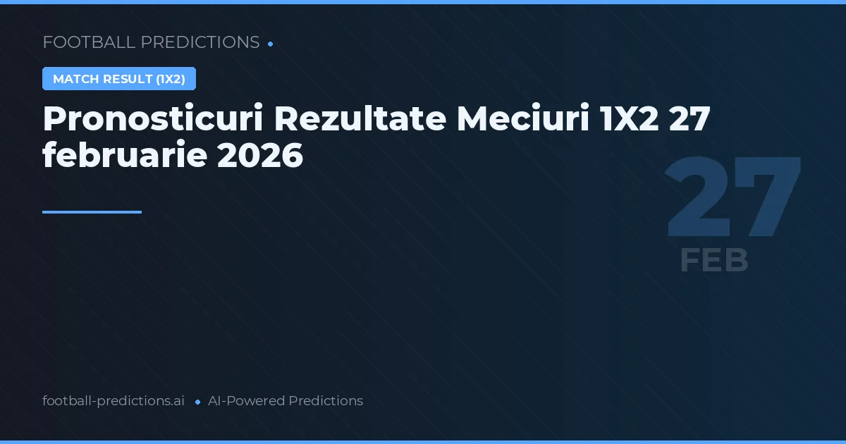 Pronosticuri Rezultate Meciuri 1X2 27 februarie 2026