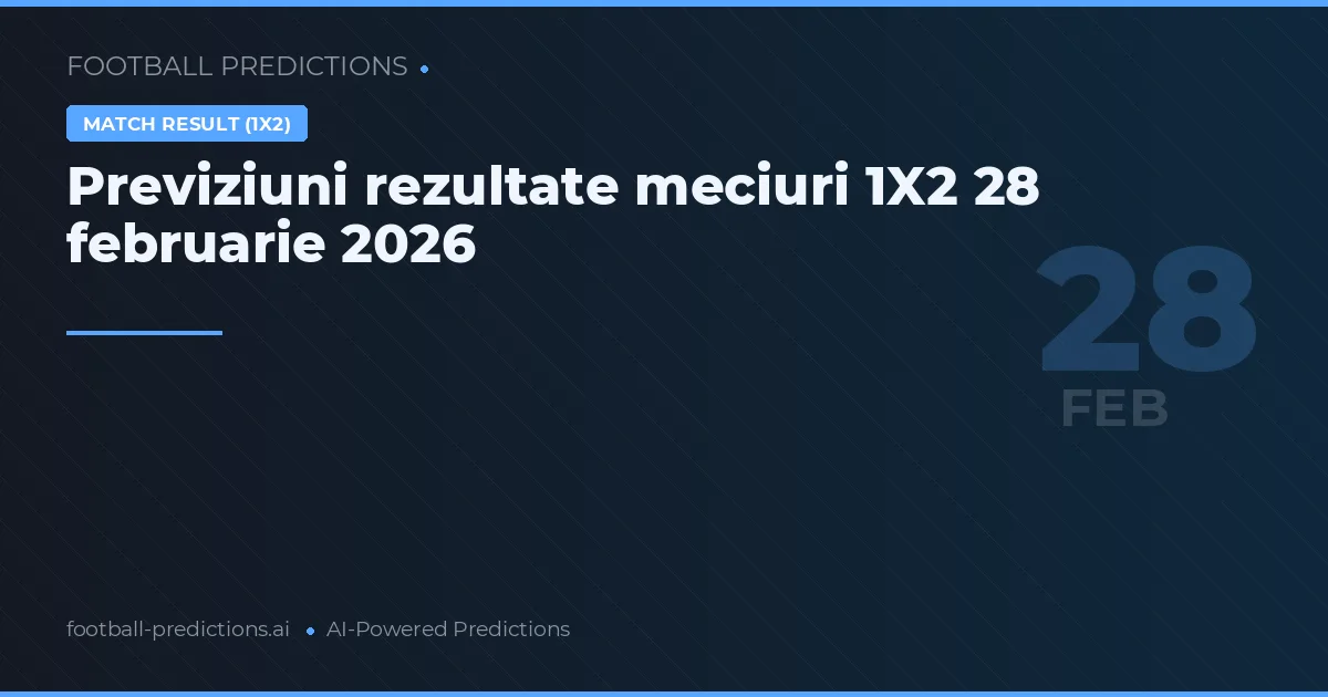 Previziuni rezultate meciuri 1X2 28 februarie 2026