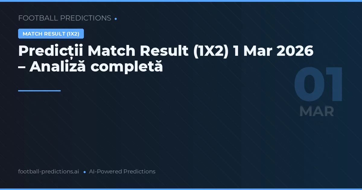 Predicții Match Result (1X2) 1 Mar 2026 – Analiză completă