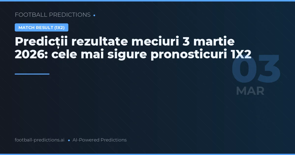Predicții rezultate meciuri 3 martie 2026: cele mai sigure pronosticuri 1X2