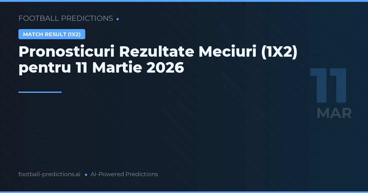 Pronosticuri Rezultate Meciuri (1X2) pentru 11 Martie 2026