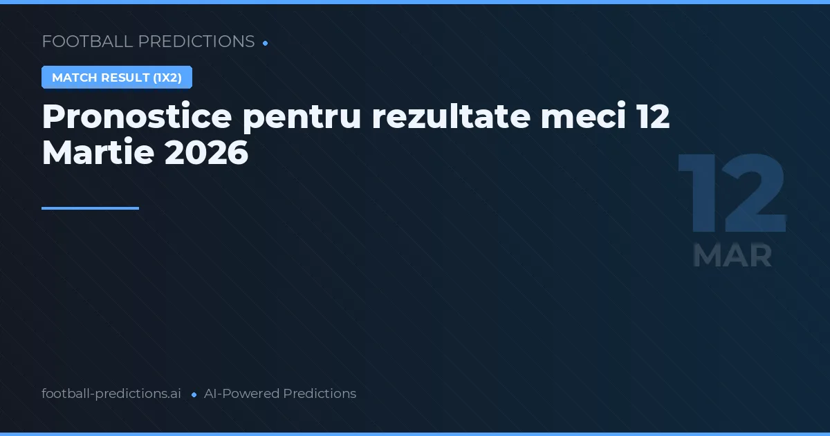 Pronostice pentru rezultate meci 12 Martie 2026