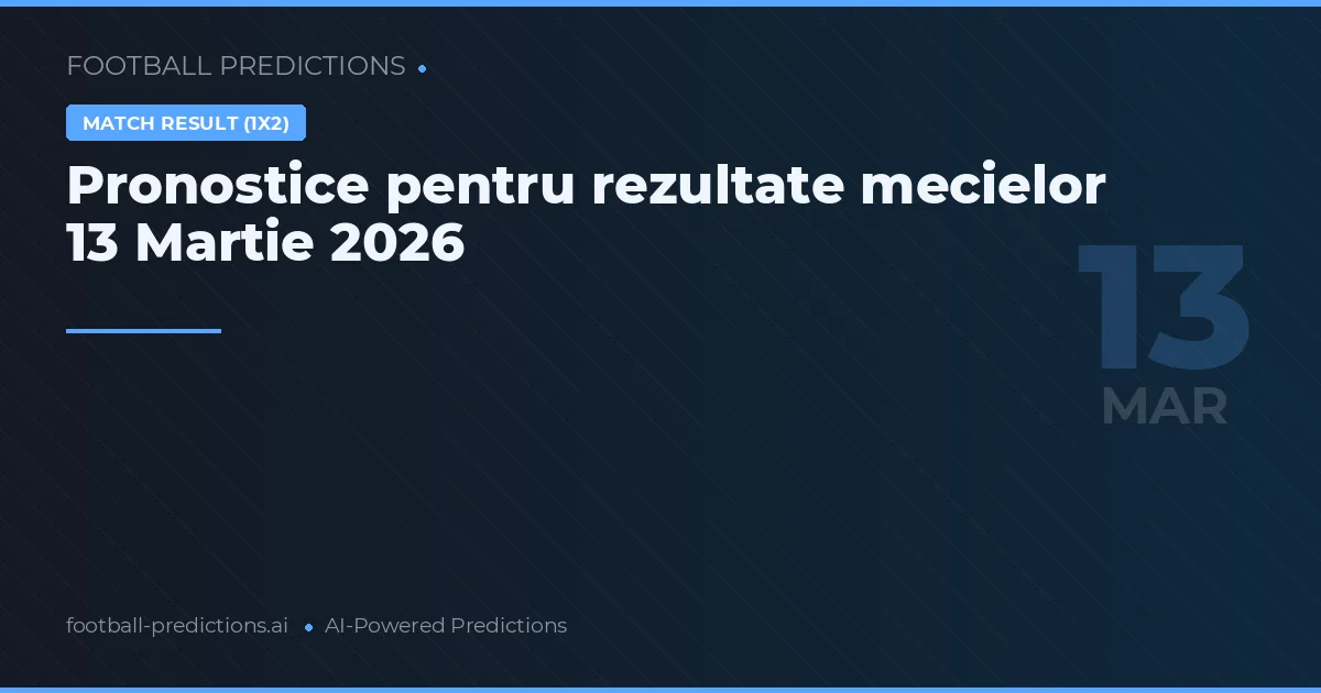 Pronostice pentru rezultate mecielor 13 Martie 2026