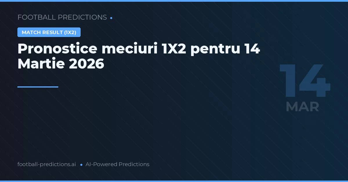 Pronostice meciuri 1X2 pentru 14 Martie 2026