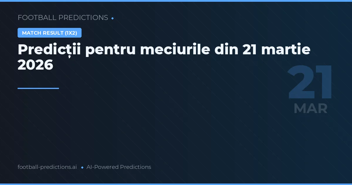 Predicții pentru meciurile din 21 martie 2026