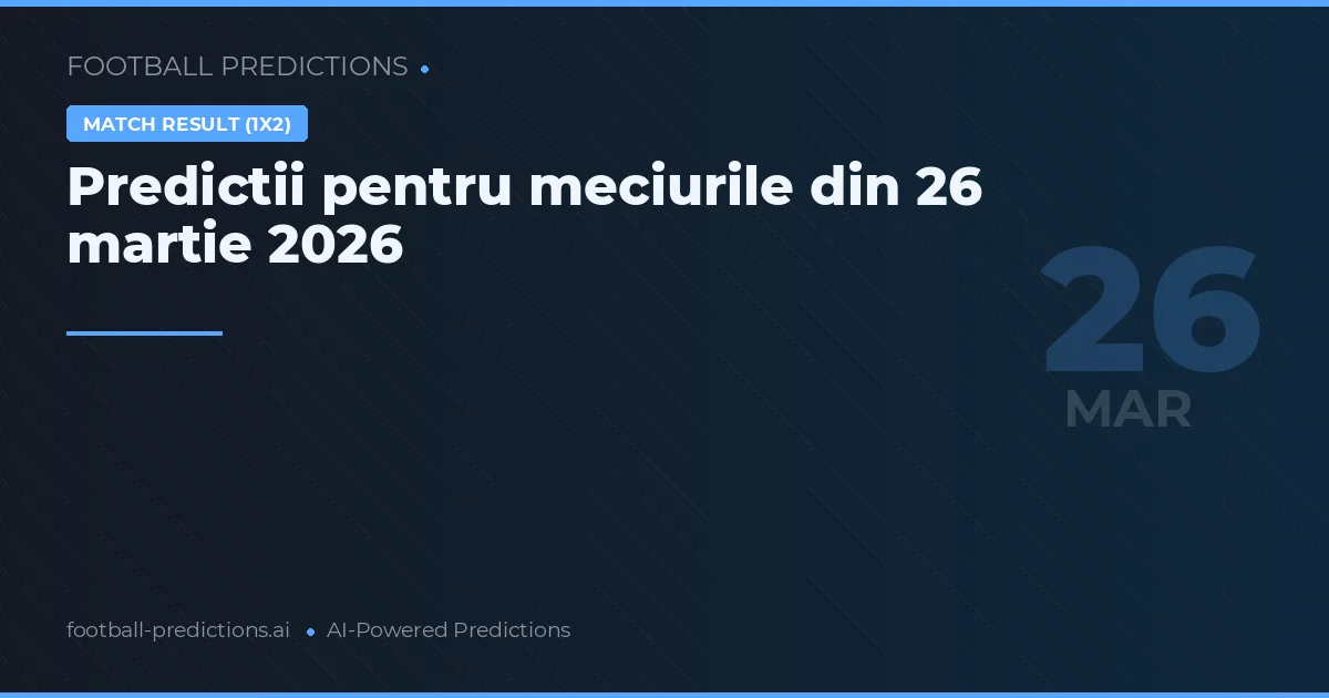Predictii pentru meciurile din 26 martie 2026