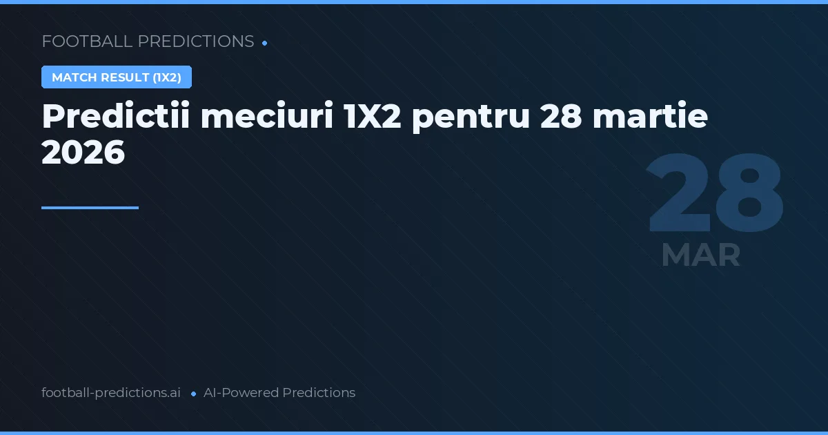 Predictii meciuri 1X2 pentru 28 martie 2026