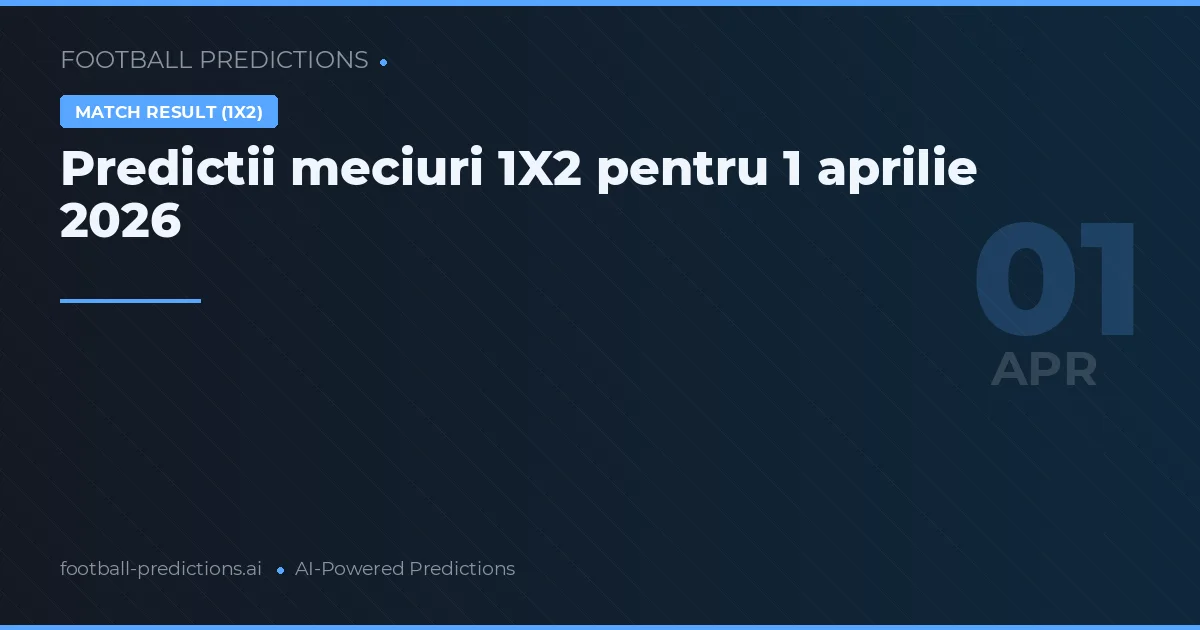 Predictii meciuri 1X2 pentru 1 aprilie 2026