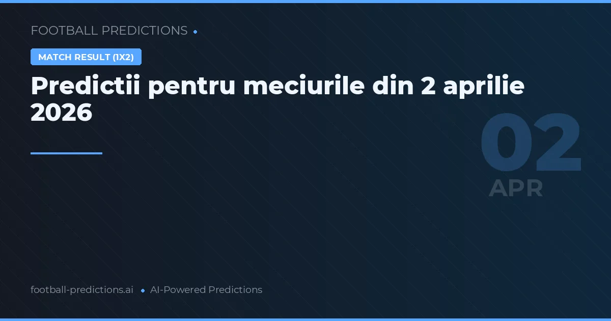 Predictii pentru meciurile din 2 aprilie 2026