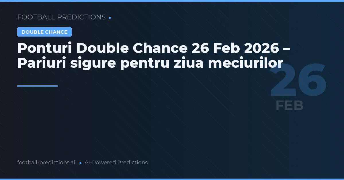 Ponturi Double Chance 26 Feb 2026 – Pariuri sigure pentru ziua meciurilor