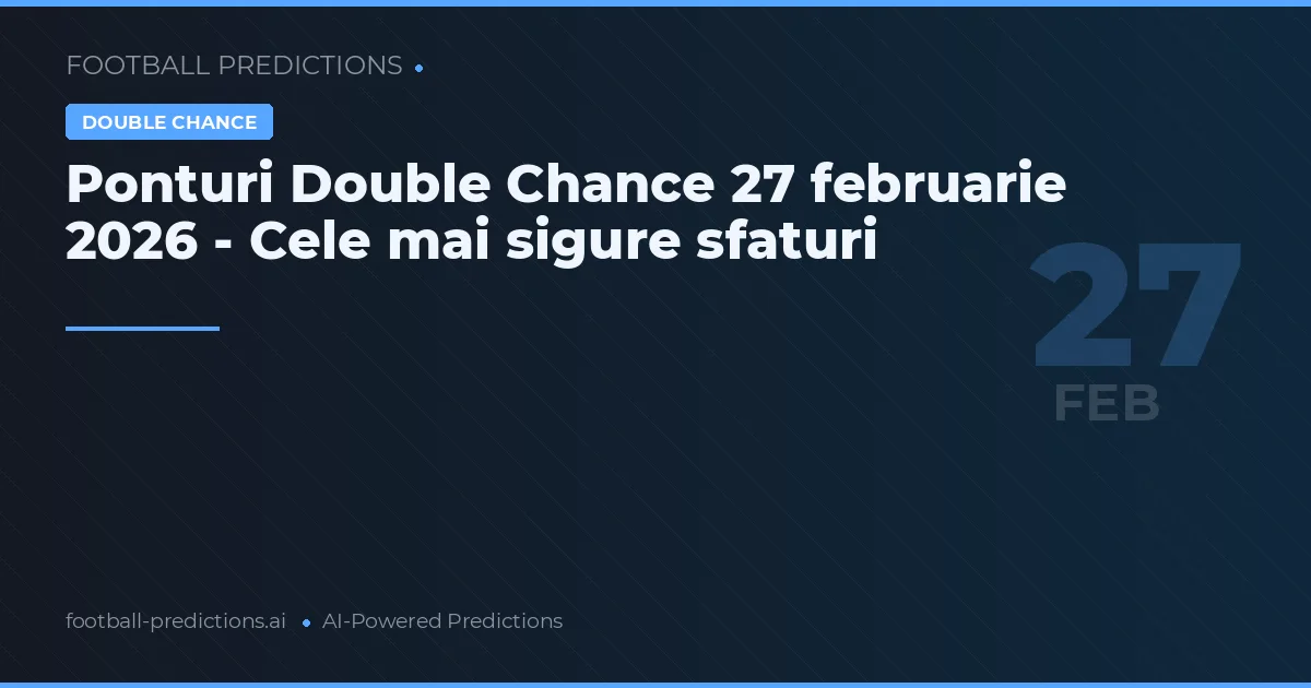 Ponturi Double Chance 27 februarie 2026 - Cele mai sigure sfaturi