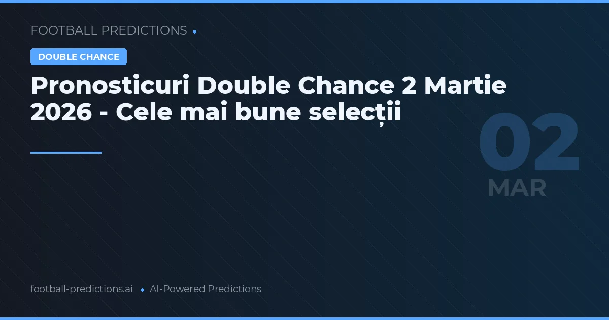 Pronosticuri Double Chance 2 Martie 2026 - Cele mai bune selecții