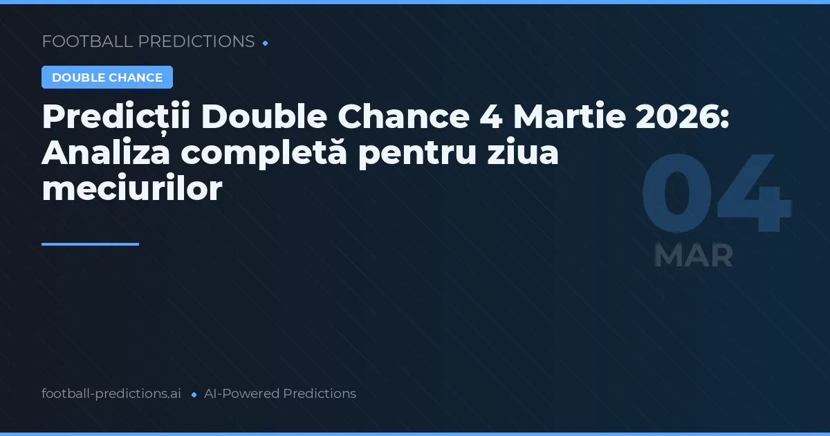 Predicții Double Chance 4 Martie 2026: Analiza completă pentru ziua meciurilor