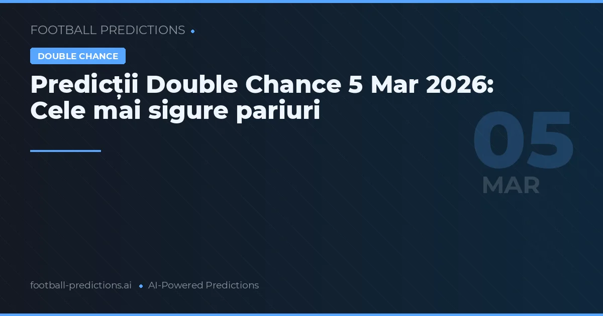 Predicții Double Chance 5 Mar 2026: Cele mai sigure pariuri