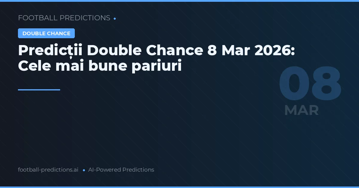 Predicții Double Chance 8 Mar 2026: Cele mai bune pariuri