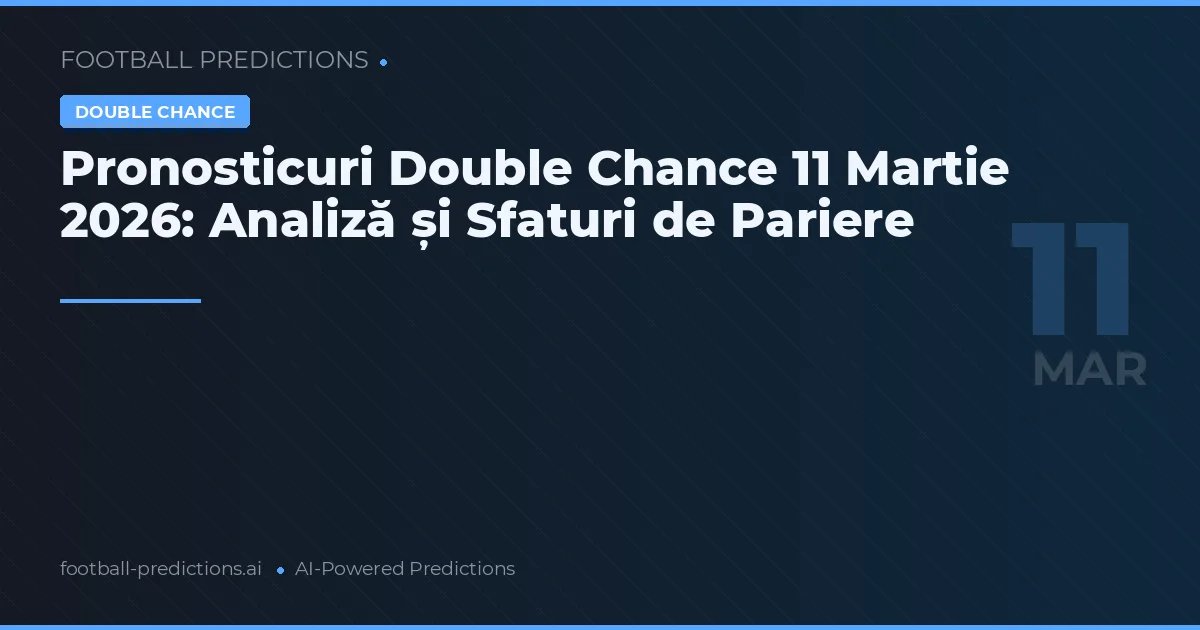 Pronosticuri Double Chance 11 Martie 2026: Analiză și Sfaturi de Pariere