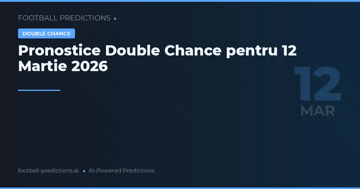Pronostice Double Chance pentru 12 Martie 2026