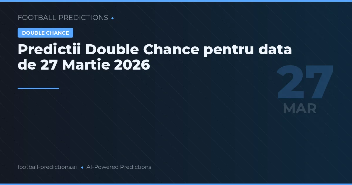 Predictii Double Chance pentru data de 27 Martie 2026