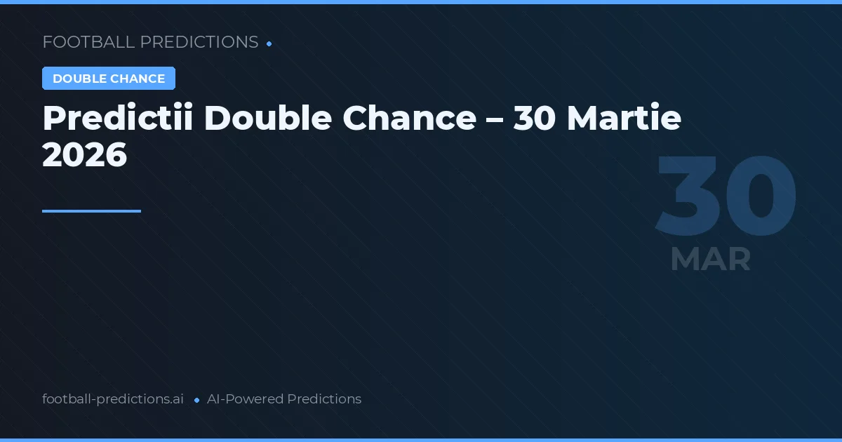 Predictii Double Chance – 30 Martie 2026