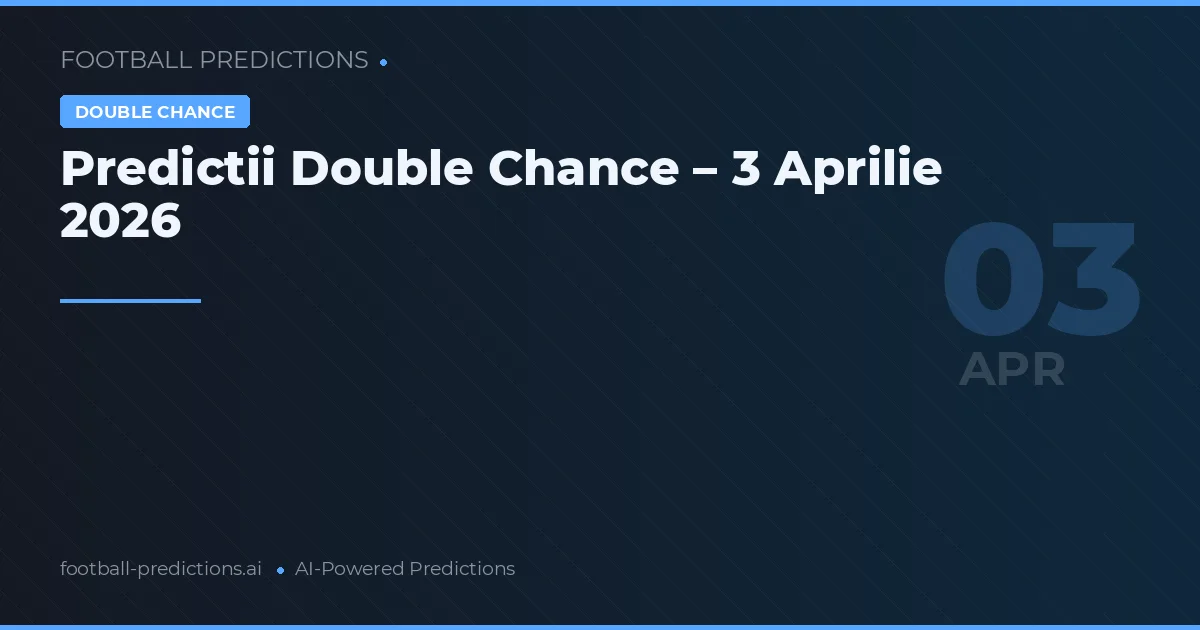 Predictii Double Chance – 3 Aprilie 2026