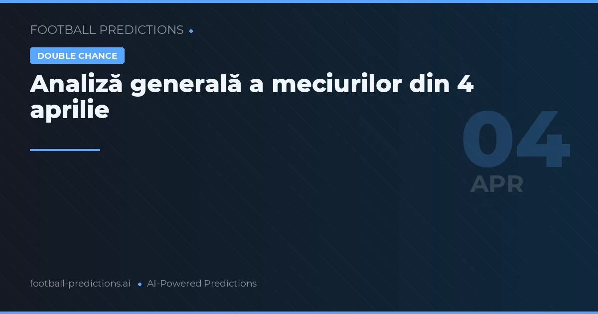 Analiză generală a meciurilor din 4 aprilie