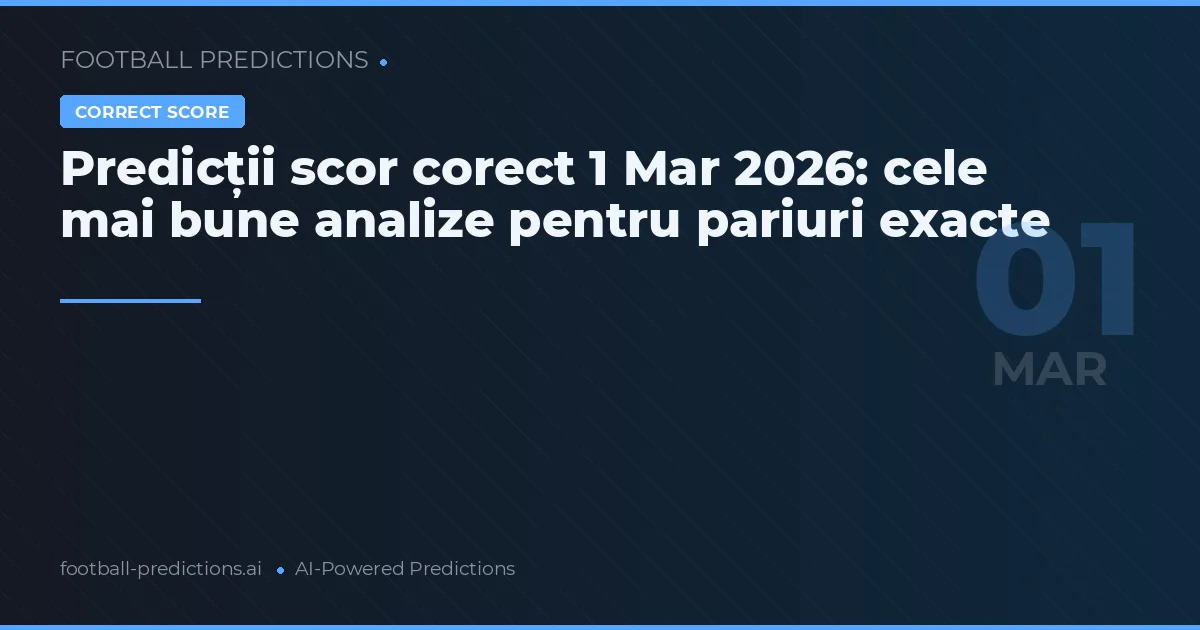 Predicții scor corect 1 Mar 2026: cele mai bune analize pentru pariuri exacte