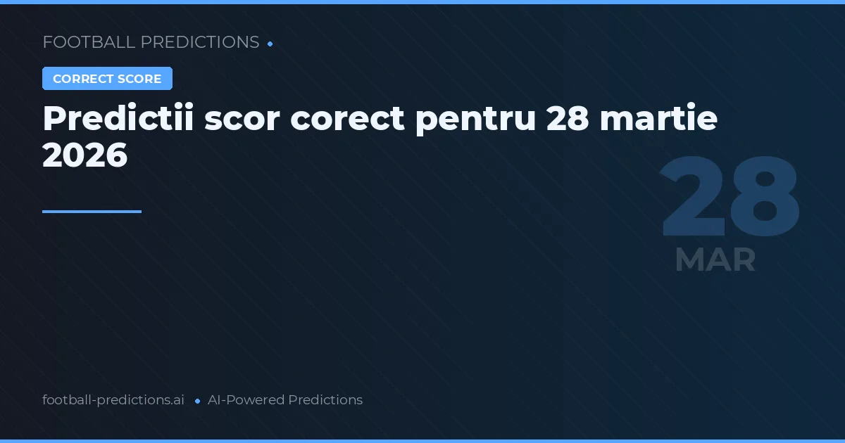 Predictii scor corect pentru 28 martie 2026