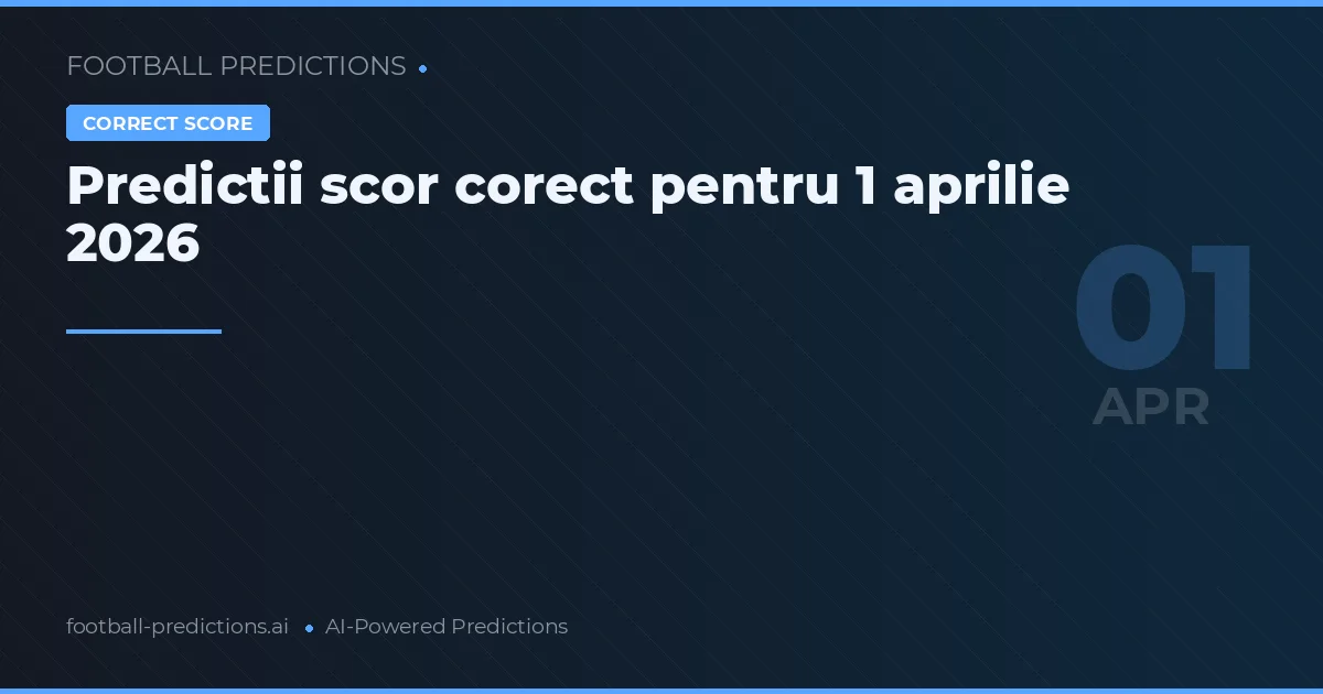 Predictii scor corect pentru 1 aprilie 2026