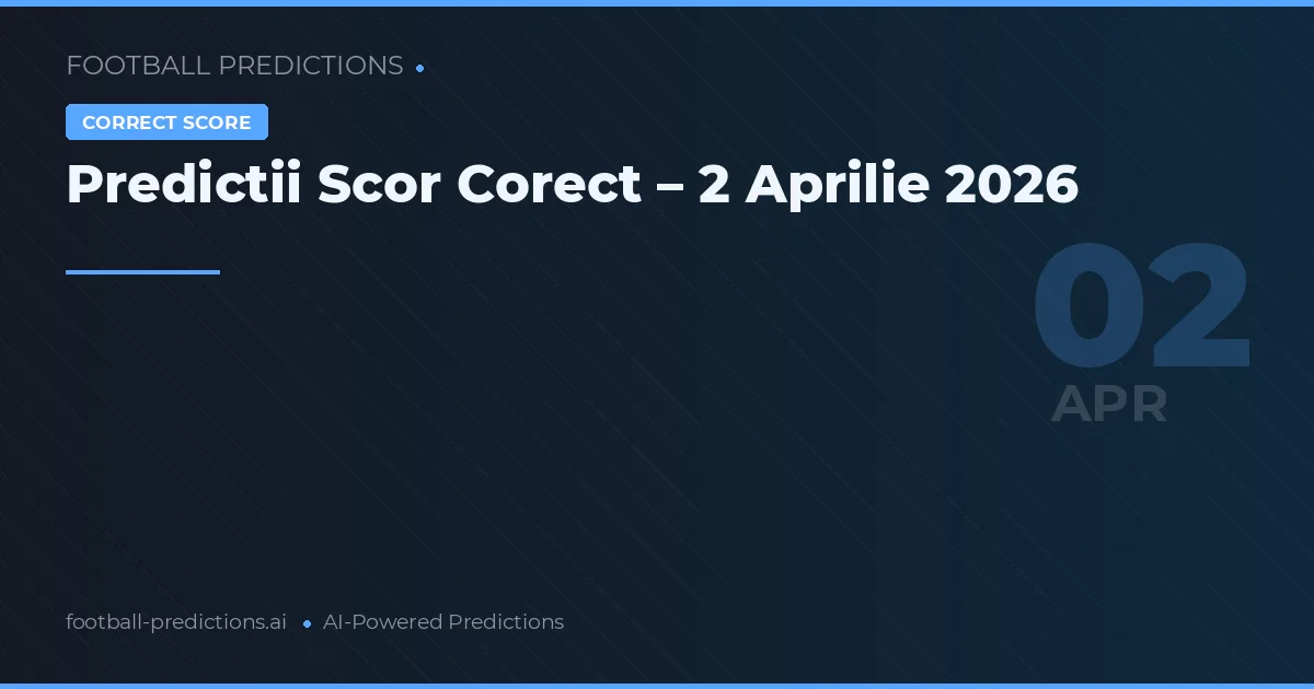 Predictii Scor Corect – 2 Aprilie 2026