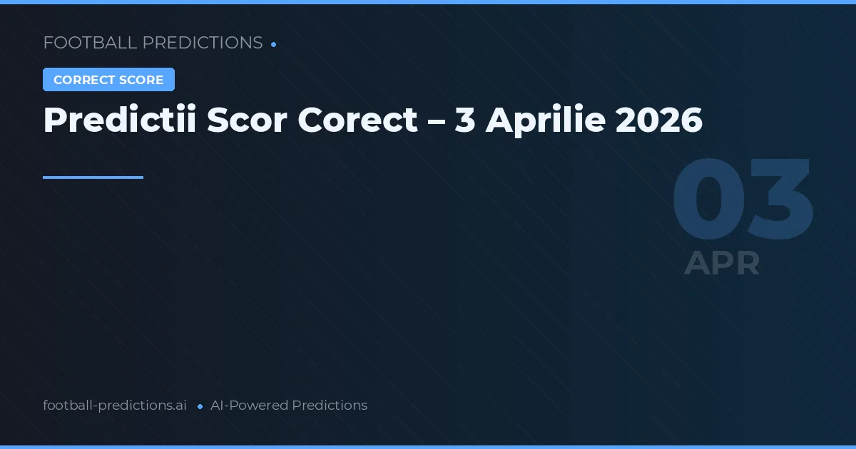 Predictii Scor Corect – 3 Aprilie 2026